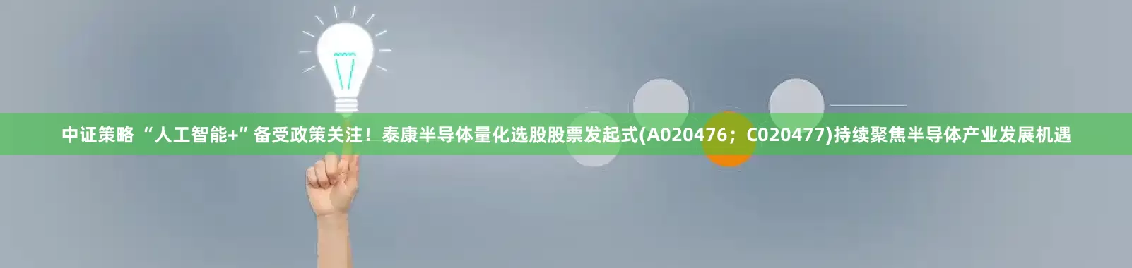 中证策略 “人工智能+”备受政策关注！泰康半导体量化选股股票发起式(A020476；C020477)持续聚焦半导体产业发展机遇